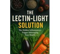 The Lectin-Light Solution: The Hidden Inflammatory Trigger Sabotaging Your Health (And the Simple 21-Day Reset That May Change Everything)