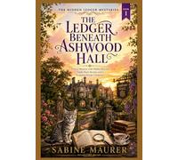THE LEDGER BENEATH ASHWOOD HALL: A Cozy Mystery with Hidden Records, Small-Town Secrets, and a Forgotten Estate Conspiracy (Book 1) (The Hidden Ledger Mysteries)