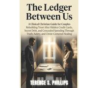 The Ledger Between Us: A Clinical Christian Guide for Couples Rebuilding Trust After Hidden Credit Cards, Secret Debt, and Concealed Spending Through Truth, Safety, and Christ-Centered Healing