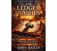 The Ledger of Ashes: Truth Is Not What Survives-It Is What Is Remembered (The Silver Hammer Series)