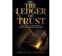 The Ledger of Trust: Money, Power, and the Hidden Wars Inside the World's Sports Governing Bodies