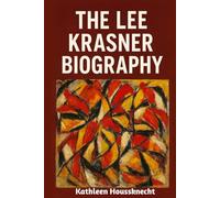 THE LEE KRASNER BIOGRAPHY: Brushstrokes of Independence