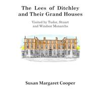 The Lees of Ditchley and Their Grand Houses: Visited by Tudor, Stuart and Windsor Monarchs