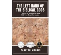 The Left Hand of the Biblical Gods: Children of the Biblical Gods Hebrews Israelites Arabs
