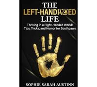 THE LEFT-HANDED LIFE: Thriving in a Right-Handed World: Tips, Tricks, and Humor for Southpaws