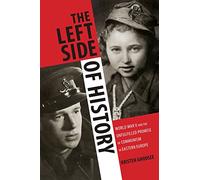 The Left Side of History: World War II and the Unfulfilled Promise of Communism in Eastern Europe