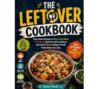 The Leftover Cookbook: Easy Leftover Recipes to Reduce Food Waste, Save Money, Meal Prep with Confidence and Create Delicious Budget-Friendly Family ... & Delicious: The Modern Everyday Kitchen)