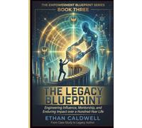 The Legacy Blueprint: Engineering Influence, Mentorship, and Enduring Impact over a Hundred-Year Life: 3 (The Empowerment Blueprint)