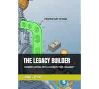 THE LEGACY BUILDER: TURNING CAPITAL INTO A CATALYST FOR HUMANITY (The Billionaire’s Way: Success, Wealth & Power)