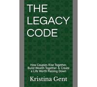 THE LEGACY CODE: How Couples Rise Together, Build Wealth Together & Create a Life Worth Passing Down