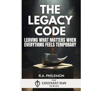 The Legacy Code: Leaving What Matters When Everything Feels Temporary (The Covenant Man)