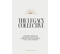 The Legacy Collective: Leading Ladies of Network Marketing Sharing Their Stories of Faith and Freedom