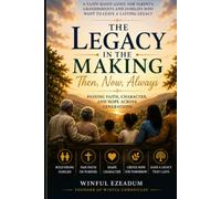 The Legacy in the Making: Then, Now, Always: Passing Faith, Character, and Hope Across Generations