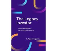 The Legacy Investor: Crafting Wealth for Generational Prosperity (Self, Wealth and Health Series)