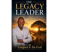 The Legacy Leader: Building a Life That Future Generations Will Thank You for