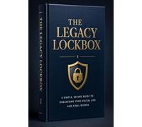 The Legacy Lockbox: A Simple, Secure Guide to Organizing Your Digital Life and Final Wishes