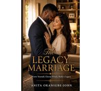 The Legacy Marriage: Know Yourself. Choose Wisely. Build A Legacy