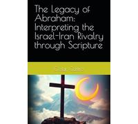 The Legacy of Abraham: Interpreting the Israel-Iran Rivalry through Scripture
