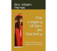 The Legacy of Bro. Jim Dockery: A Life of Faith, Service, Kindness, and Legacy