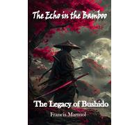 The Legacy of Bushido: The Echo in the Bamboo