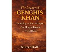 The Legacy of Genghis Khan: Unraveling the Rise and Impact of the Mongol Empire on World History