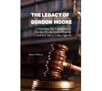 The legacy of Gordon Moore: Celebrating The Completion of Gordon Moore, Intel co-founder and key Silicon Valley Figure