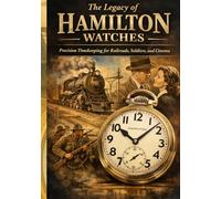 The Legacy of Hamilton Watches: Precision Timekeeping for Railroads, Soldiers, and Cinema