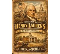 The Legacy Of Henry Laurens: The Man Behind Laurens County, short story, 6 x 9,