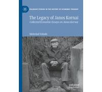 The Legacy of Janos Kornai: Collected Economic Essays on Janos Kornai (Palgrave Studies in the History of Economic Thought)
