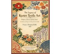 The Legacy of Kyoto’s Textile Art - Designs of Kyoto (Kyōka Zuan): A Collection of Designs for Silk and Cotton Textiles (A Cultural Heritage Series of Japanese Fine Arts)