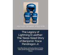 The Legacy of Lightning & Leather: The Texas-Sized Story of Benjamin Trace Pendragon Jr.: From Blue Gloves and Cowboy Boots to Family, Faith, and the Greatest Sweet 16 in Southlake History