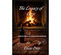 THE LEGACY OF LOVE: A DESTINY WOVEN BY CHOICES AND SACRIFICES