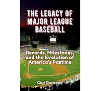 The Legacy of Major League Baseball: Records, Milestones, and the Evolution of America’s Pastime