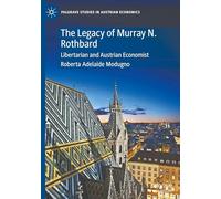 The Legacy of Murray N. Rothbard: Libertarian and Austrian Economist (Palgrave Studies in Austrian Economics)