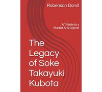 The Legacy of Soke Takayuki Kubota: A Tribute to a Martial Arts Legend
