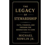 The Legacy of Stewardship: Faith, Finances, and Freedom for Generations to Come