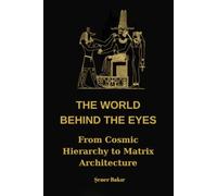 The Legacy of the Anunnaki: The Kingdom of Marduk and the Return: The World Beyond Your Eyes: From Cosmic Hierarchy to Matrix Architecture