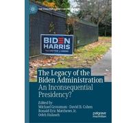 The Legacy of the Biden Administration: An Inconsequential Presidency? (The Evolving American Presidency)