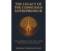 THE LEGACY OF THE CONSCIOUS ENTREPRENEUR: The Symbiosis of Soul and Strategy in Business