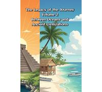 The Legacy of the Journey - Volume 2 - Between Oceans and Ancient Civilizations