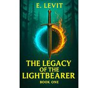 The Legacy Of The Lightbearer: A Young Adult Epic Fantasy Adventure of Prophecy, Magic, and Destiny: 1