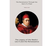 The Legacy of the Medici: Leo X and the Renaissance:The Renaissance Through the Eyes of a Pope