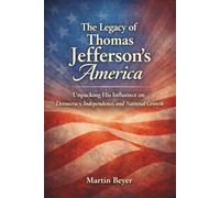 The Legacy of Thomas Jefferson's America: Unpacking His Influence on Democracy, Independence, and National Growth