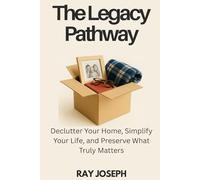 The Legacy Pathway: Declutter Your Home, Simplify Your Life, and Preserve What Truly Matters