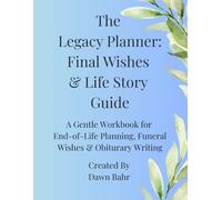 The Legacy Planner: Final Wishes & Life Story Guide: A Gentle Workbook for End-of-Life Planning, Funeral Wishes & Obituary Writing