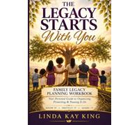 The Legacy Starts With You: Family Legacy Planning Workbook: Your Personal Guide to Organizing, Protecting & Passing It On