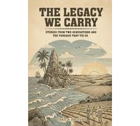 The Legacy We Carry: Stories from Two Generations and the Threads That Tie Us