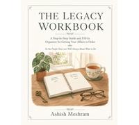 The Legacy Workbook: A Step-by-Step Guide and Fill-In Organizer for Getting Your Affairs in Order So the People You Love Will Always Know What to Do