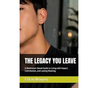 THE LEGACY YOU LEAVE: A Meditation-Based Guide to Living with Impact, Contribution, and Lasting Meaning