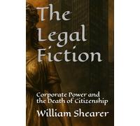 The Legal Fiction: Corporate Power and the Death of Citizenship